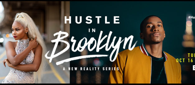 BET’s New Reality Series HUSTLE IN BROOKLYN  Gives You Keys to Success and All The Drama You Want & Need